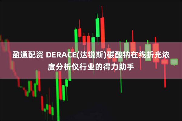 盈通配资 DERACE(达锐斯)碳酸钠在线折光浓度分析仪行业的得力助手